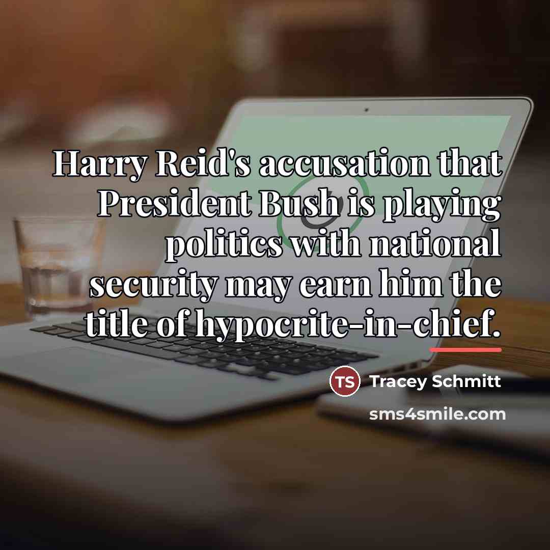 “Harry Reid's accusation that President Bush is playing politics with…” quote by Tracey Schmitt