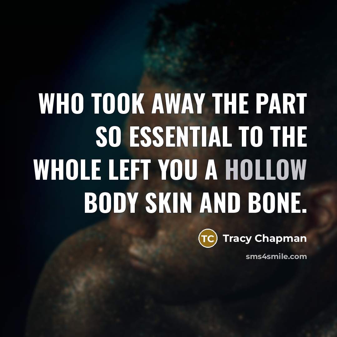 “Who took away the part so essential to the whole…” quote by Tracy Chapman