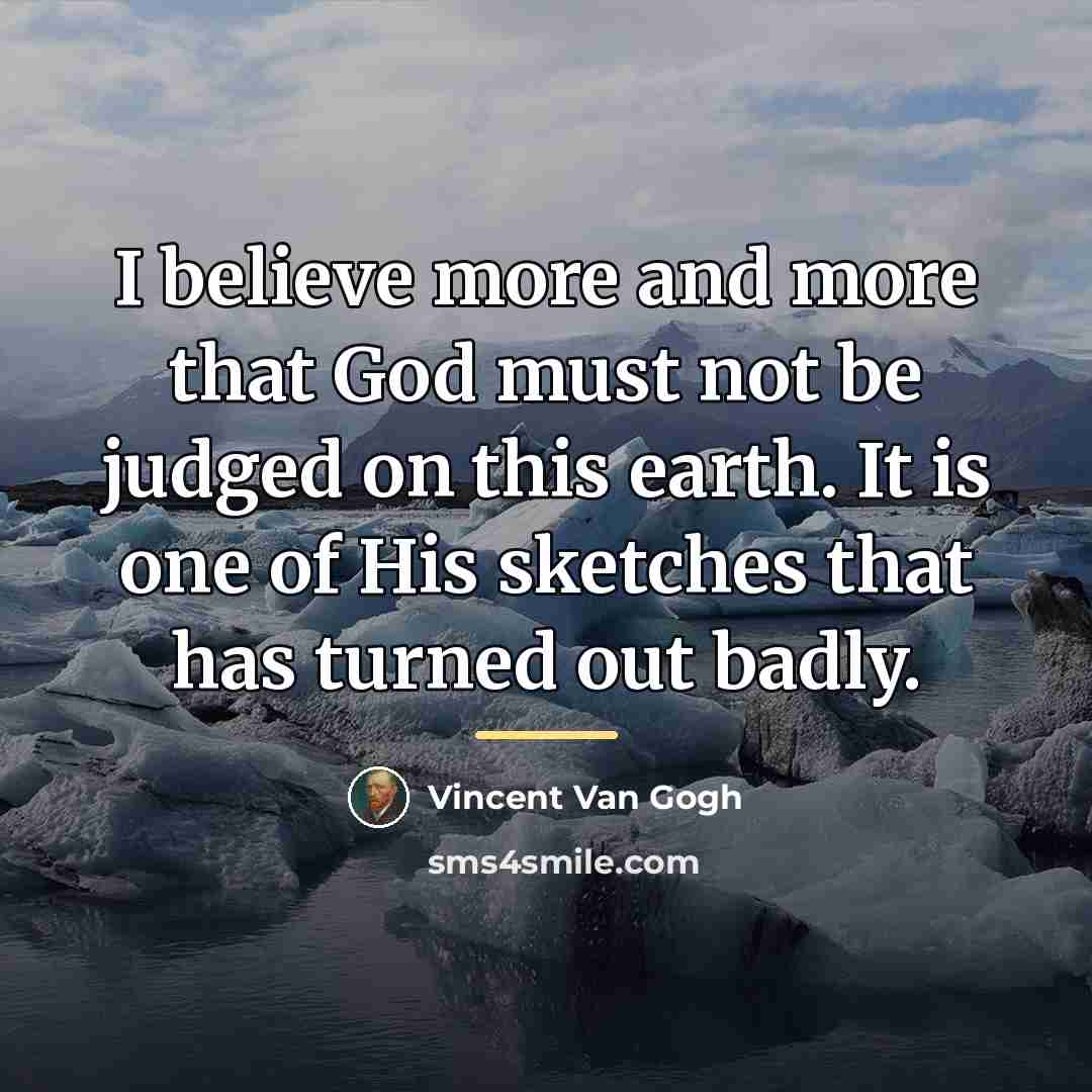 “I believe more and more that God must not be…” quote by Vincent Van Gogh