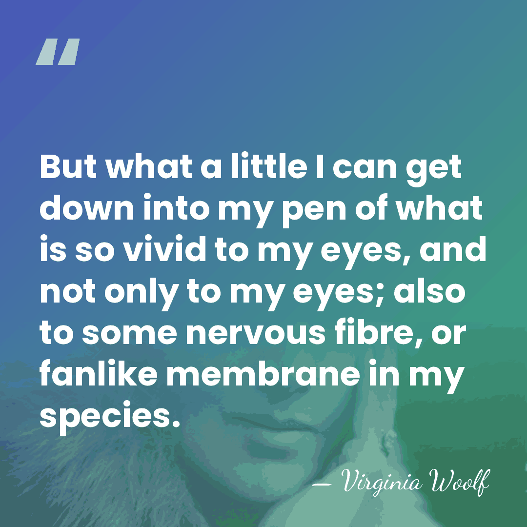 But what a little I can get down into my pen of&hellip; - Virginia Woolf