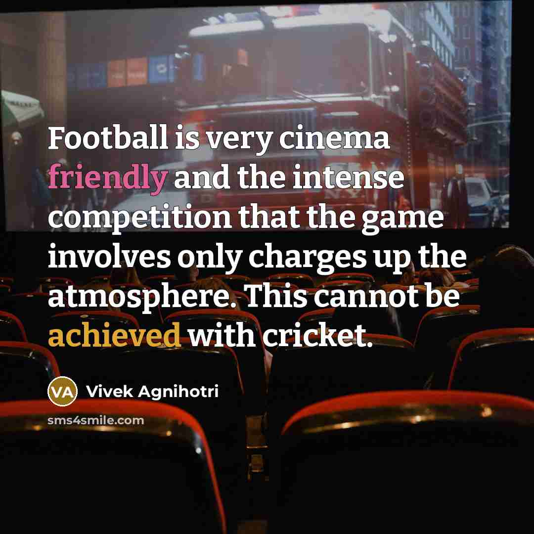 “Football is very cinema friendly and the intense competition that…” quote by Vivek Agnihotri