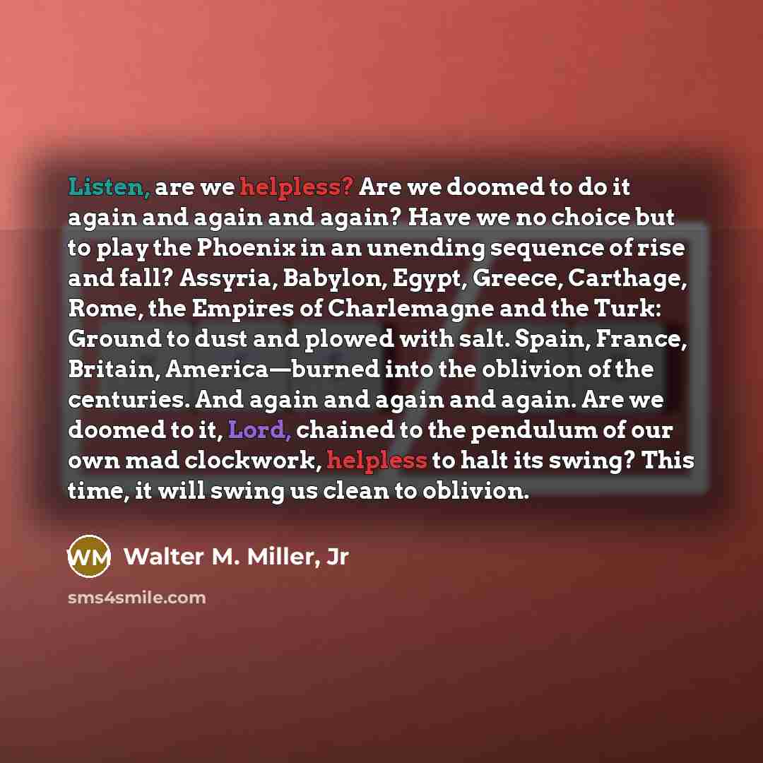 “Listen, are we helpless? Are we doomed to do it…” quote by Walter M. Miller, Jr