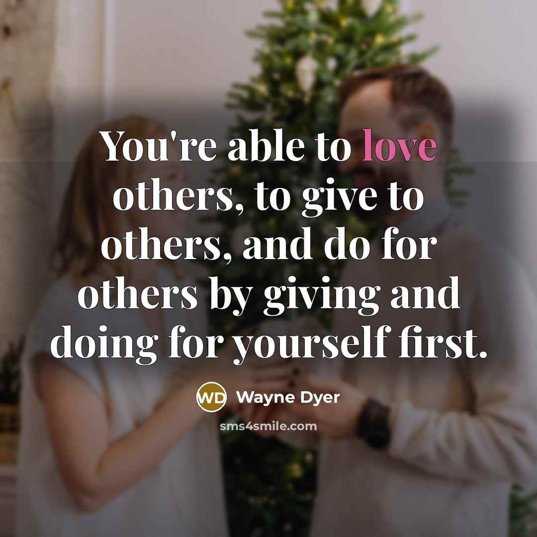 “You're able to love others, to give to others, and…” quote by Wayne Dyer