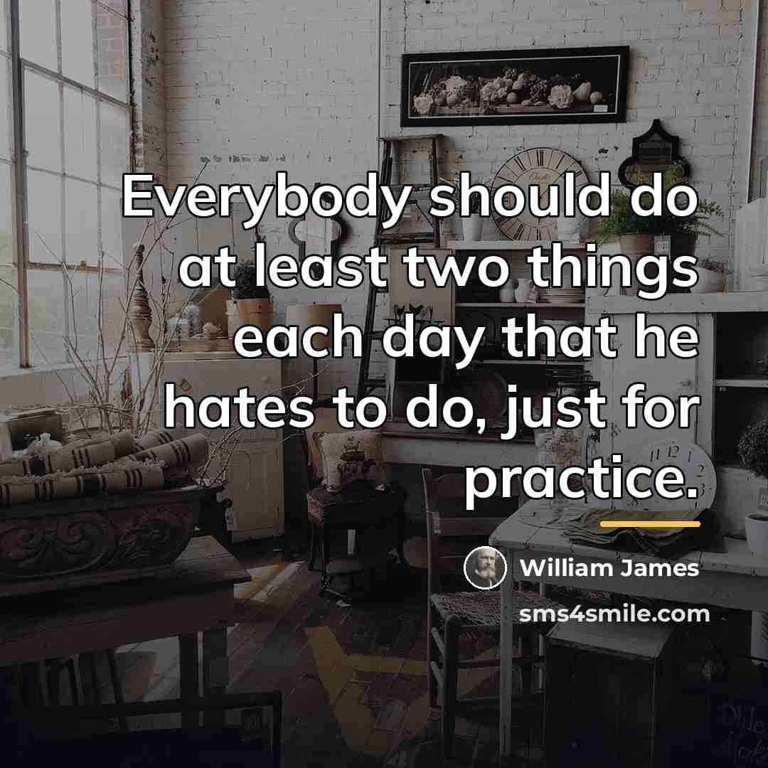 “Everybody should do at least two things each day that…” quote by William James