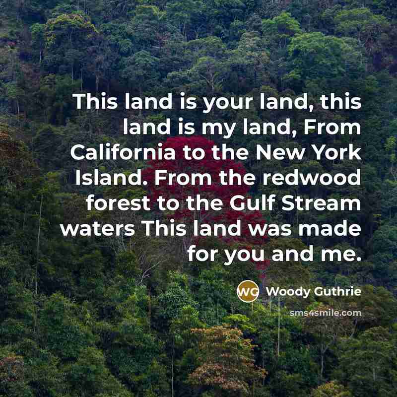 “This land is your land, this land is my land,…” quote by Woody Guthrie