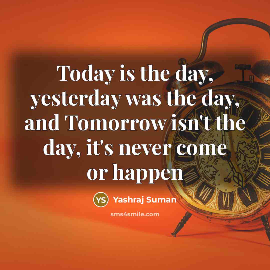“Today is the day, yesterday was the day, and Tomorrow…” quote by Yashraj Suman