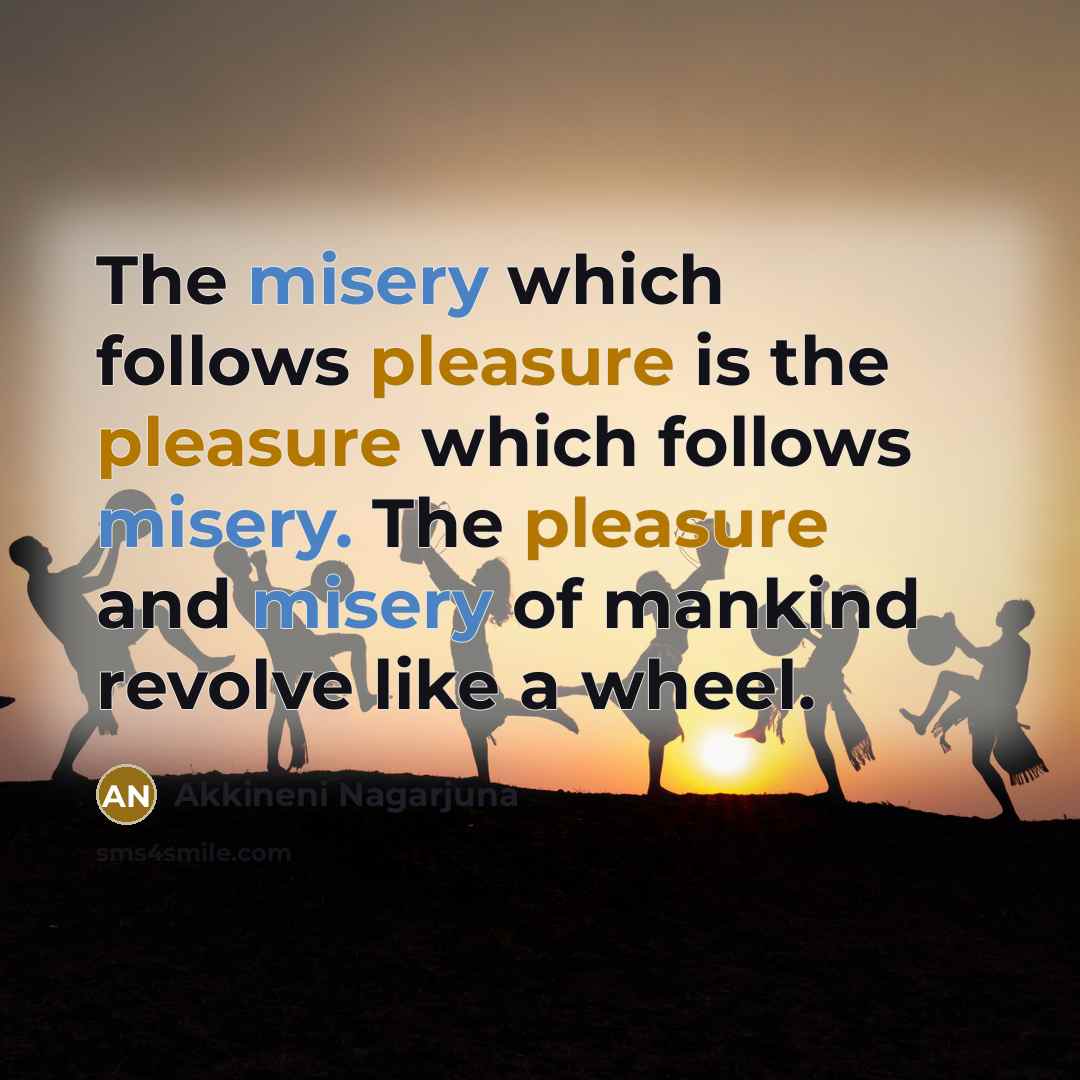“The misery which follows pleasure is the pleasure which follows…” quote by Akkineni Nagarjuna