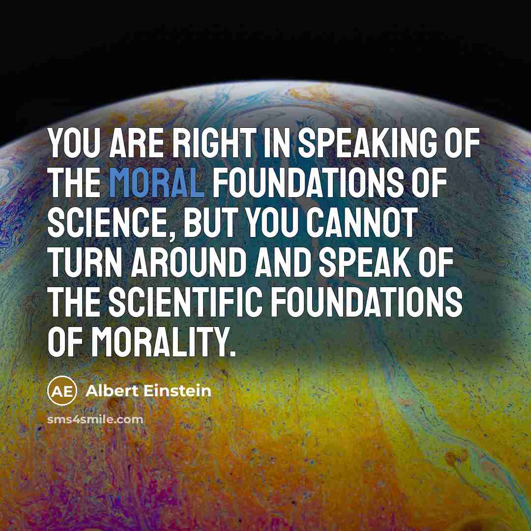 “You are right in speaking of the moral foundations of…” quote by Albert Einstein