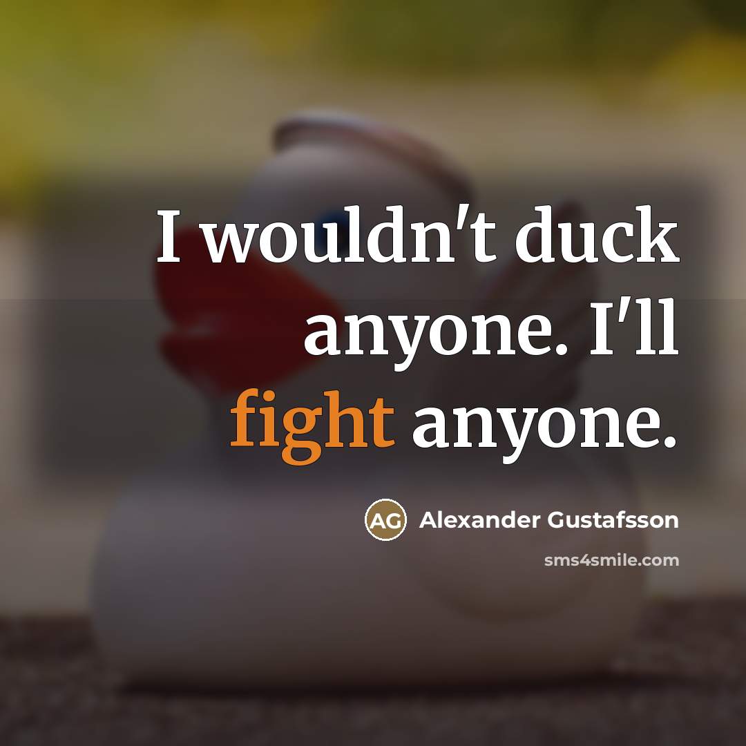 “I wouldn't duck anyone. I'll fight anyone.…” quote by Alexander Gustafsson