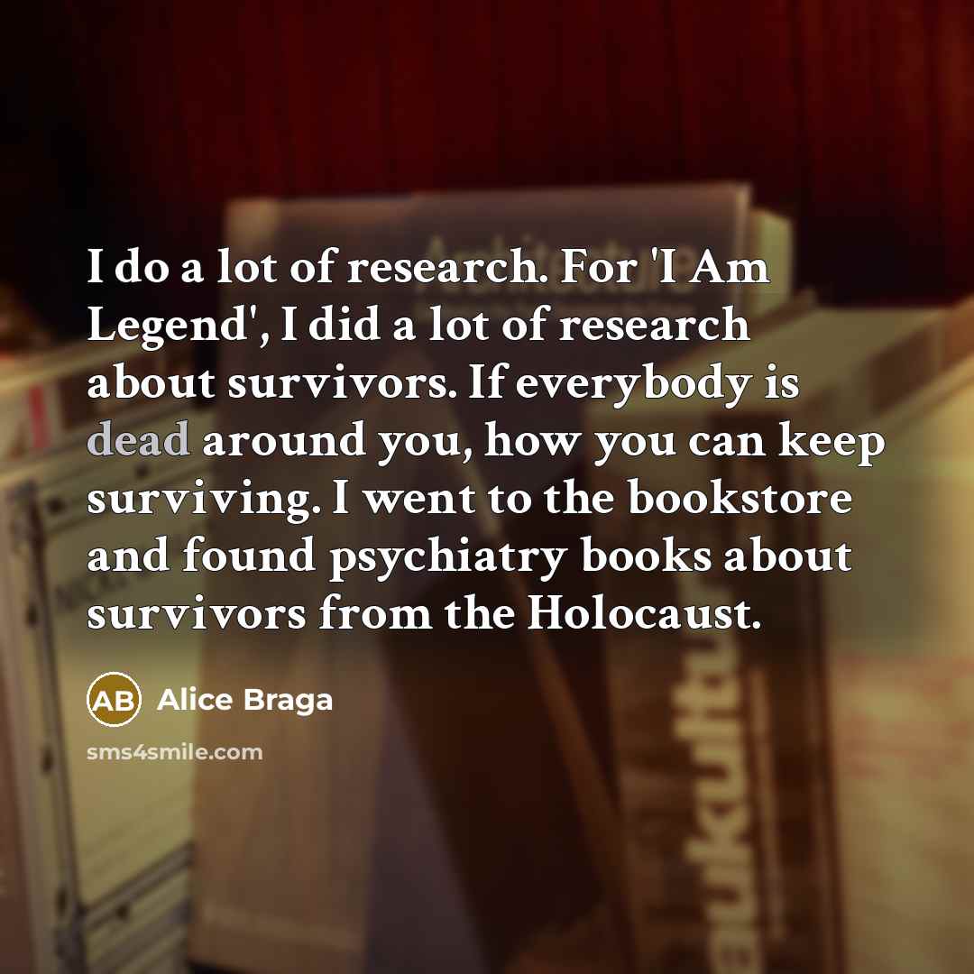 “I do a lot of research. For 'I Am Legend',…” quote by Alice Braga