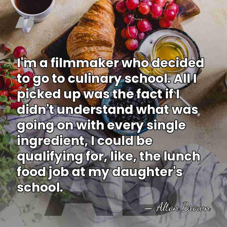 I'm a filmmaker who decided to go to culinary school. All I&hellip; - Alton Brown