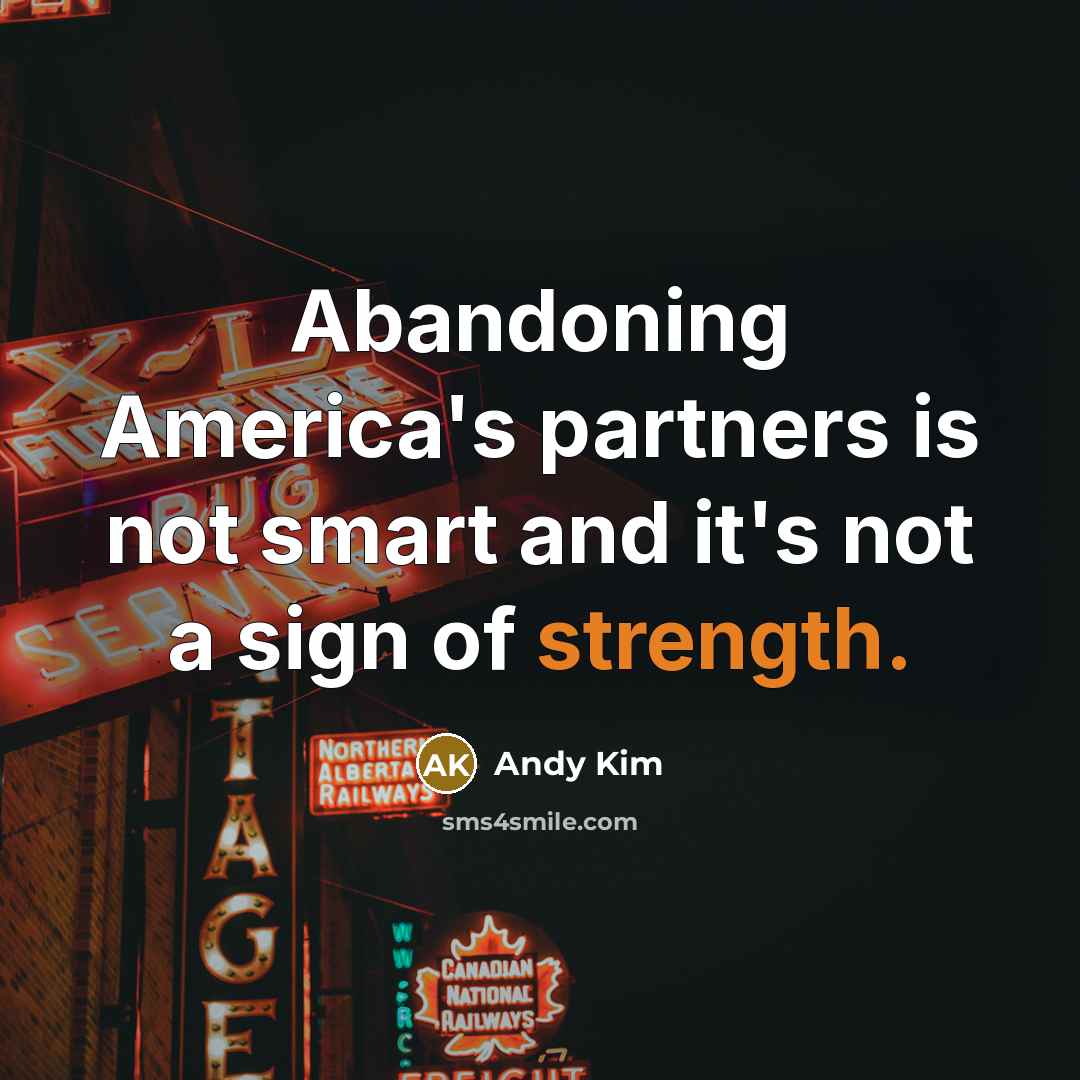 “Abandoning America's partners is not smart and it's not a…” quote by Andy Kim