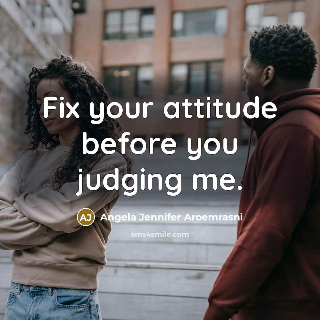 “Fix your attitude before you judging me.…” quote by Angela Jennifer Aroemrasni