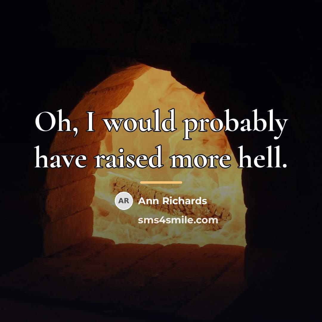 “Oh, I would probably have raised more hell.…” quote by Ann Richards