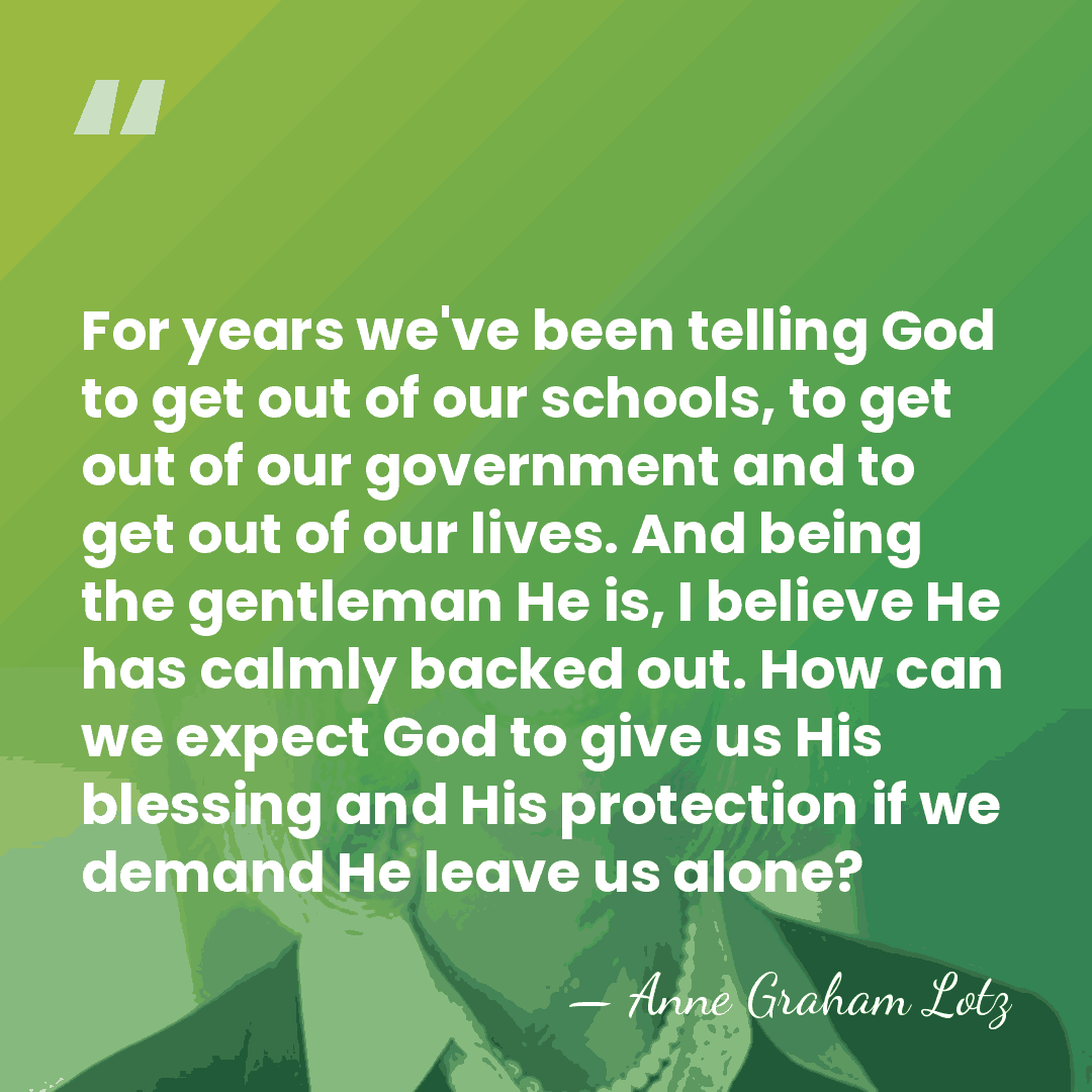 For years we've been telling God to get out of our schools,&hellip; - Anne Graham Lotz
