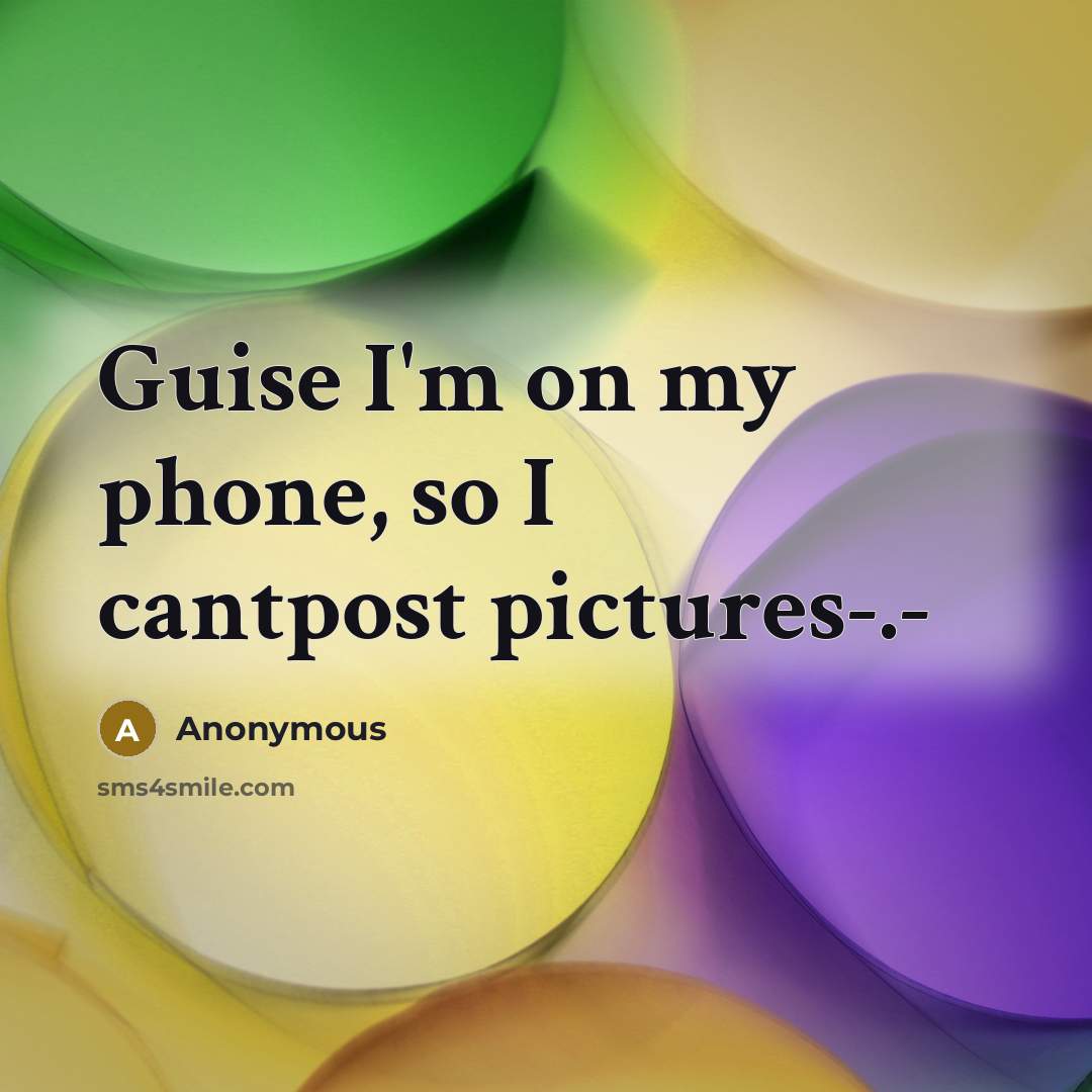 “Guise I'm on my phone, so I cantpost pictures-.-…” quote by Anonymous