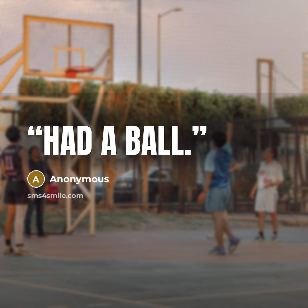 “had a ball.” quote by Anonymous