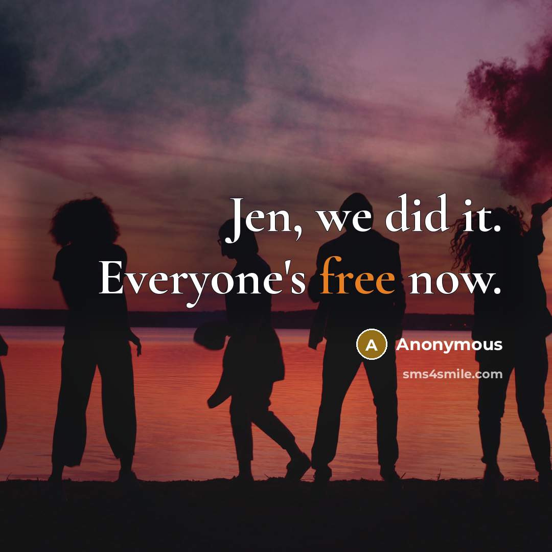 “Jen, we did it. Everyone's free now.…” quote by Anonymous