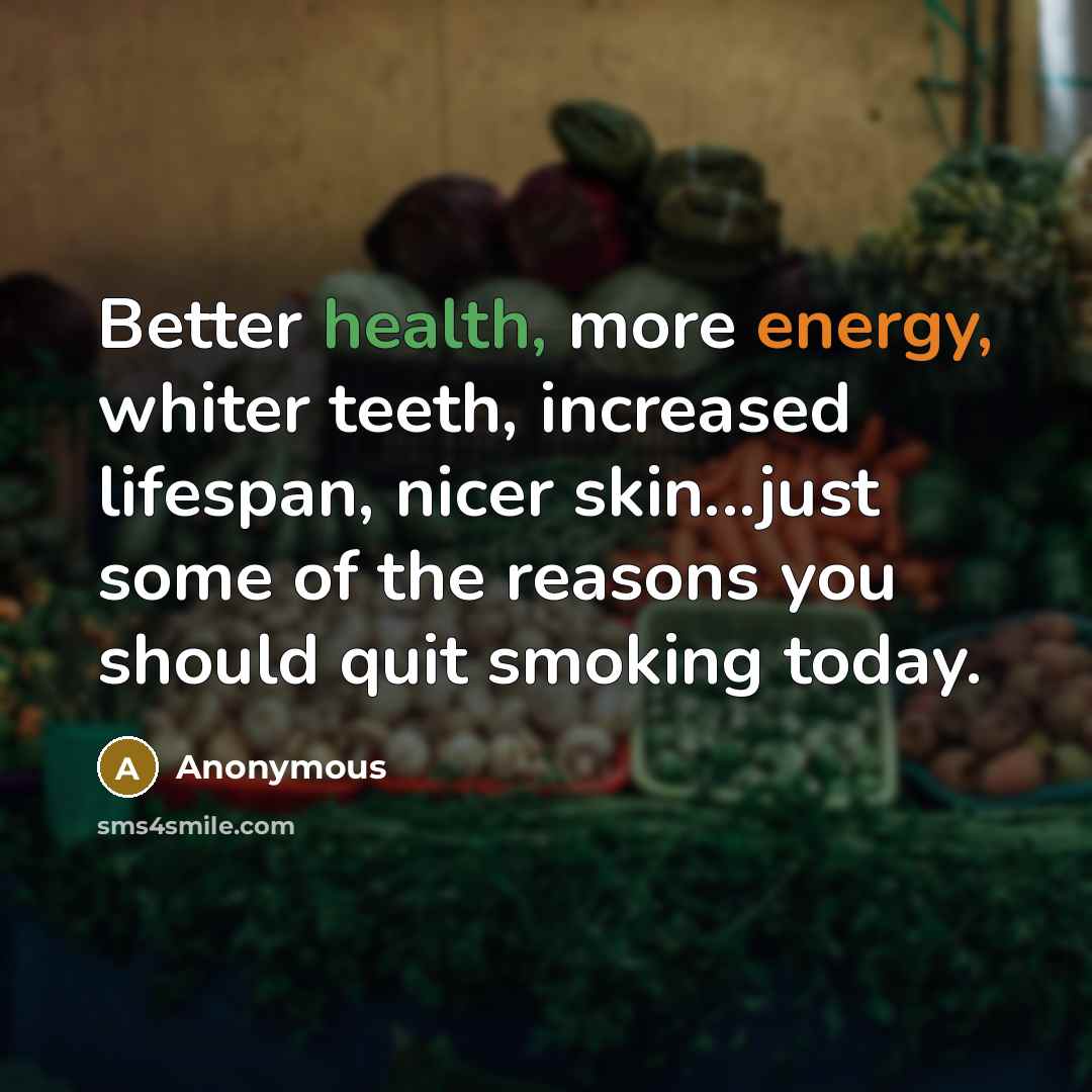 “Better health, more energy, whiter teeth, increased lifespan, nicer skin...just…” quote by Anonymous