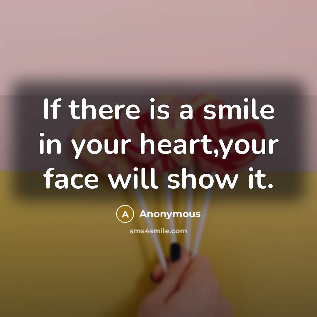 “If there is a smile in your heart,your face will…” quote by Anonymous