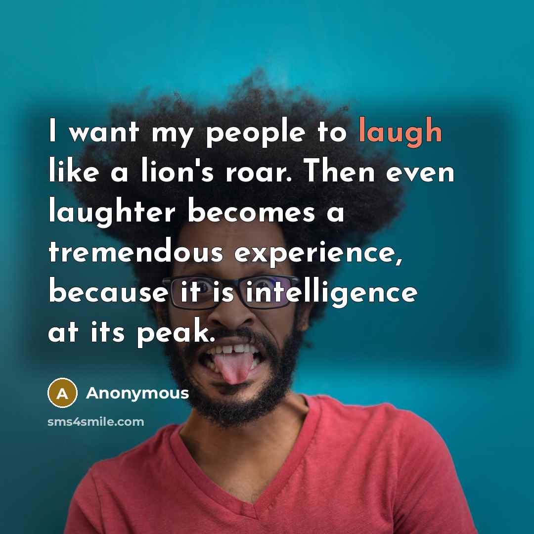 “I want my people to laugh like a lion's roar.…” quote by Anonymous