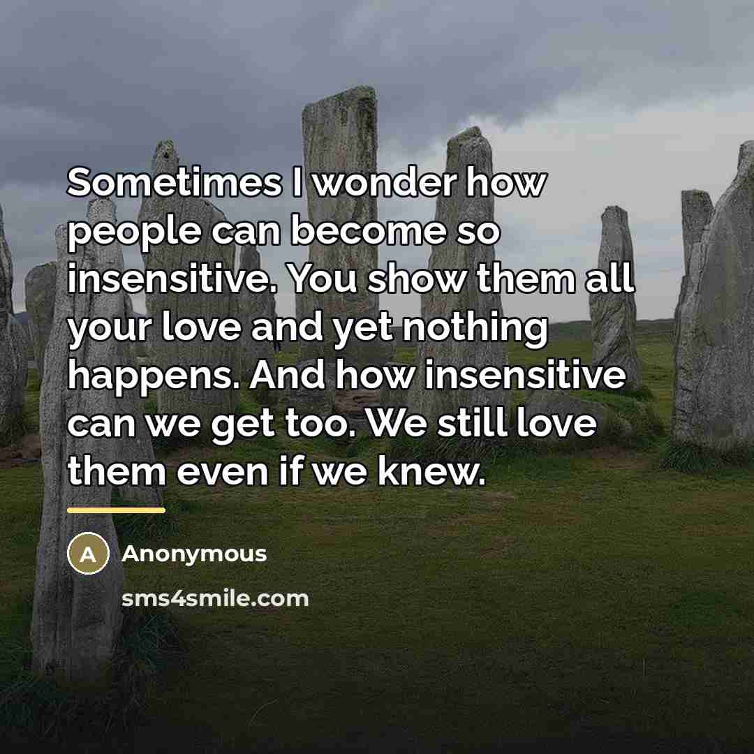 “Sometimes I wonder how people can become so insensitive. You…” quote by Anonymous
