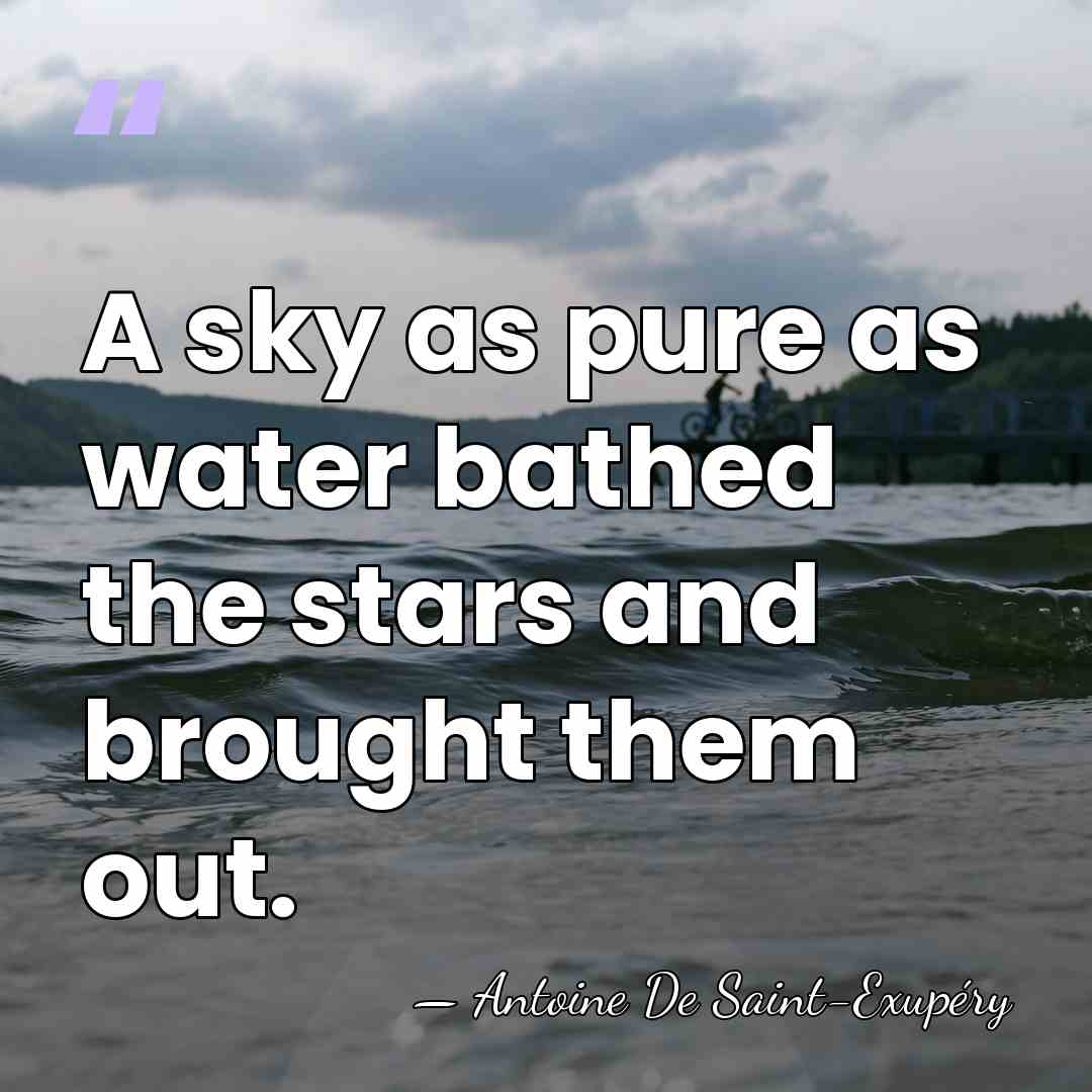 A sky as pure as water bathed the stars and brought them&hellip; - Antoine de Saint-Exupery