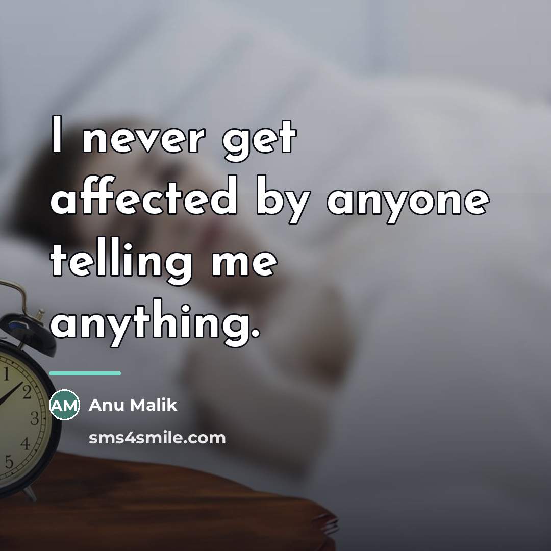 “I never get affected by anyone telling me anything.…” quote by Anu Malik