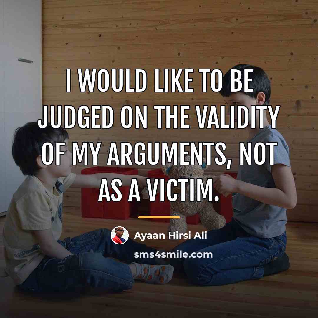 “I would like to be judged on the validity of…” quote by Ayaan Hirsi Ali