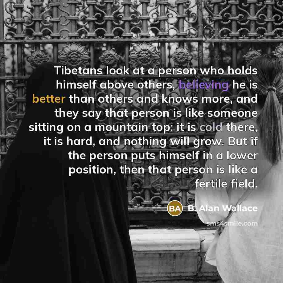 “Tibetans look at a person who holds himself above others,…” quote by B. Alan Wallace