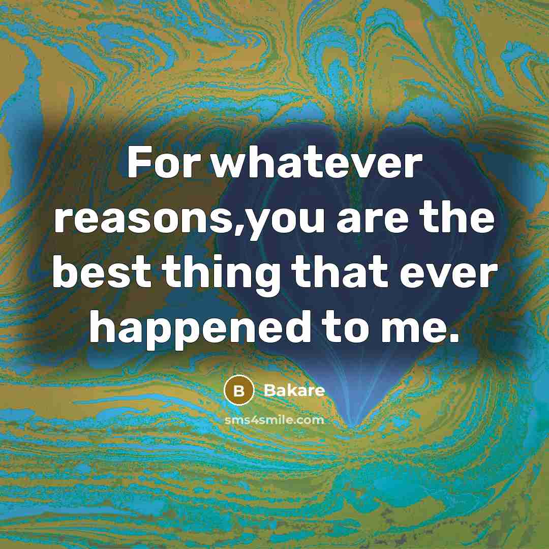 “For whatever reasons,you are the best thing that ever happened to me.” quote by Bakare
