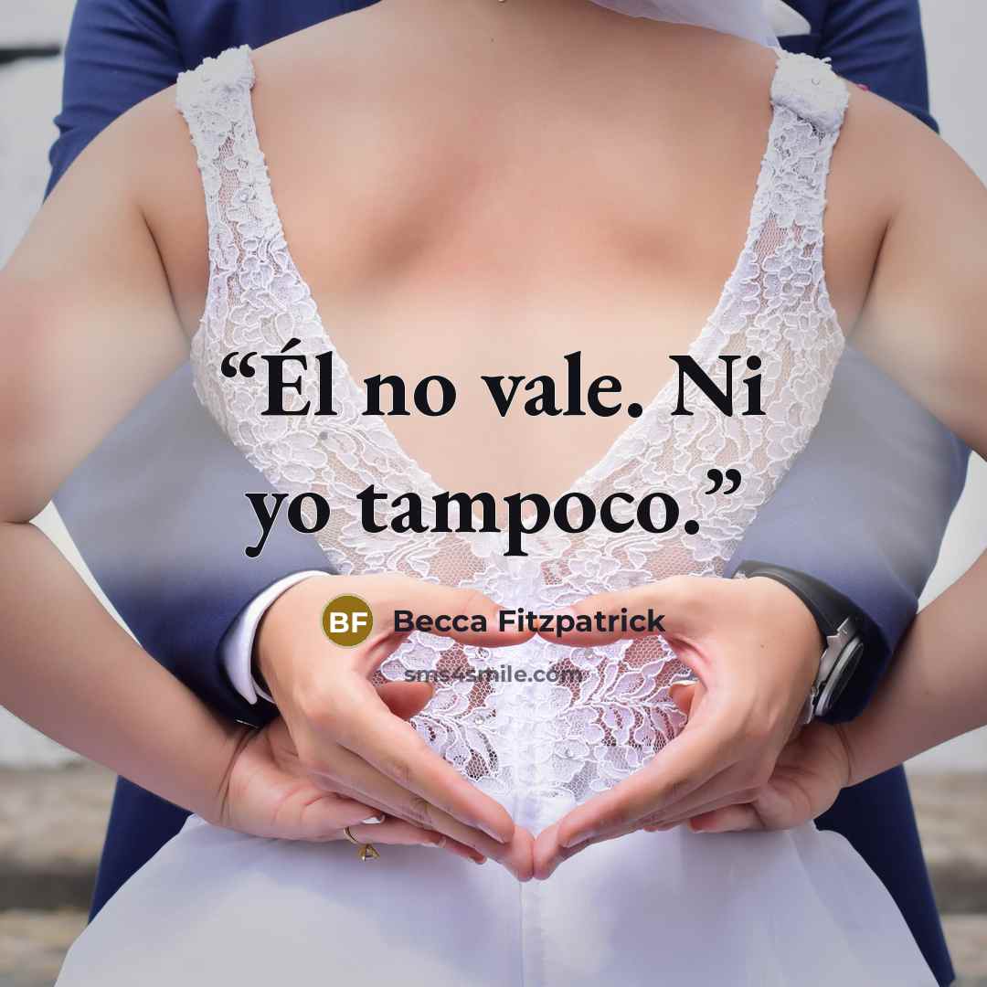 “Él no vale. Ni yo tampoco.” quote by Becca Fitzpatrick