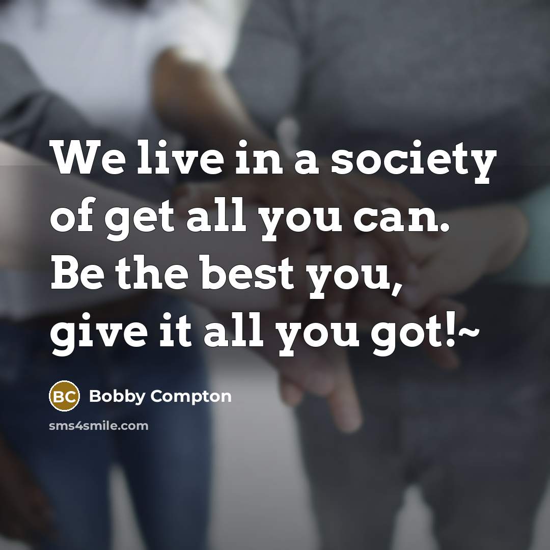 “We live in a society of get all you can.…” quote by Bobby Compton