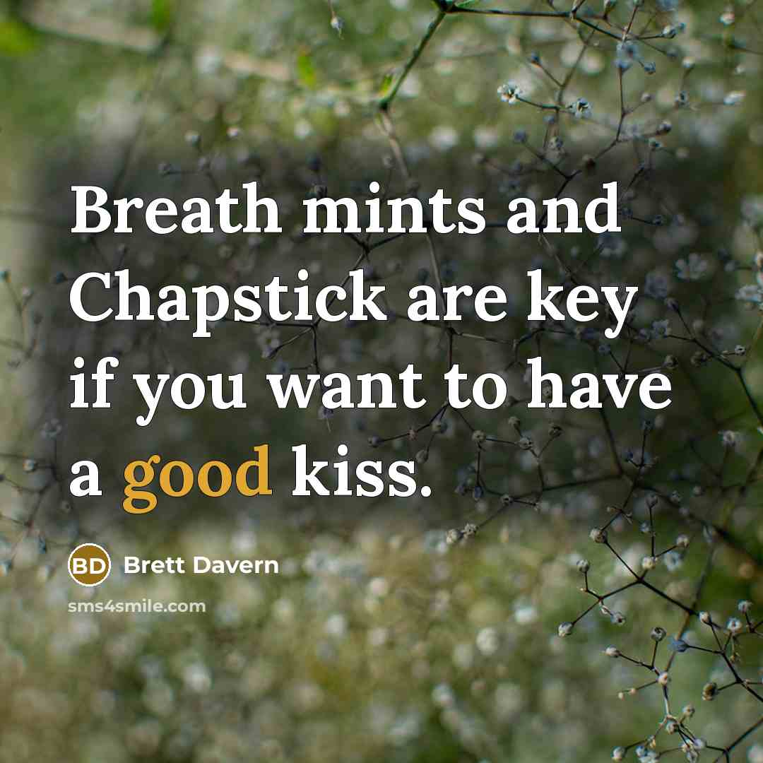 “Breath mints and Chapstick are key if you want to have a good kiss.” quote by Brett Davern