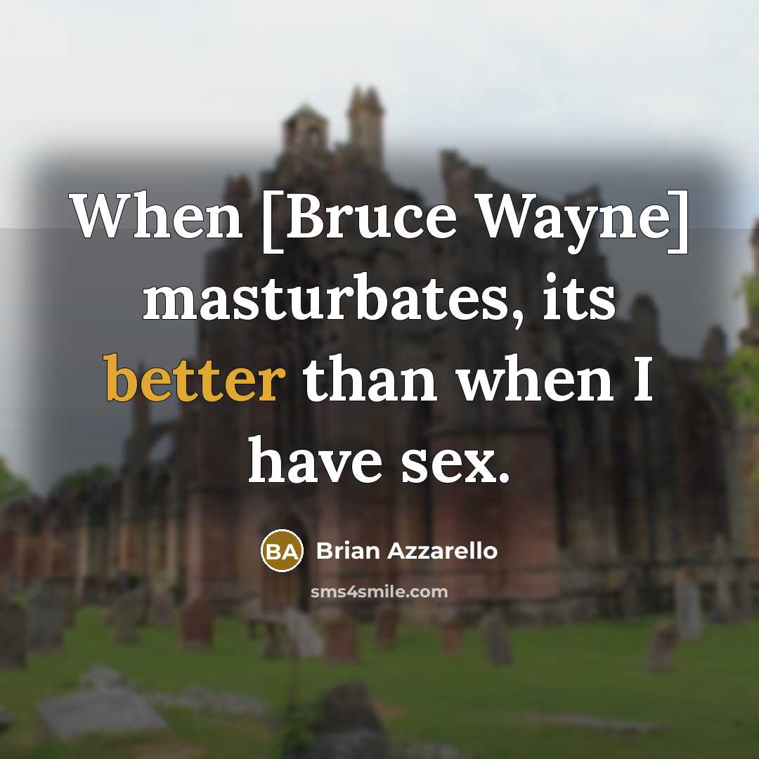 “When [Bruce Wayne] masturbates, its better than when I have sex.” quote by Brian Azzarello