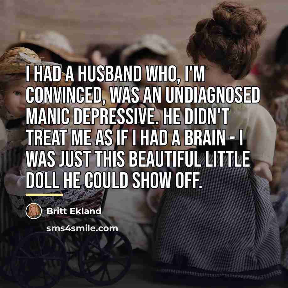 “I had a husband who, I'm convinced, was an undiagnosed…” quote by Britt Ekland