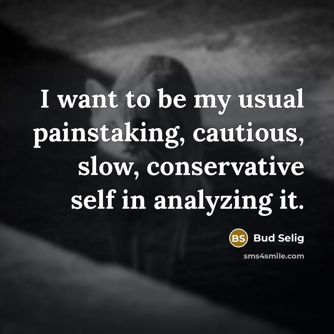 “I want to be my usual painstaking, cautious, slow, conservative…” quote by Bud Selig