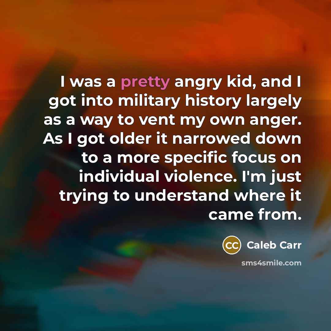 “I was a pretty angry kid, and I got into…” quote by Caleb Carr