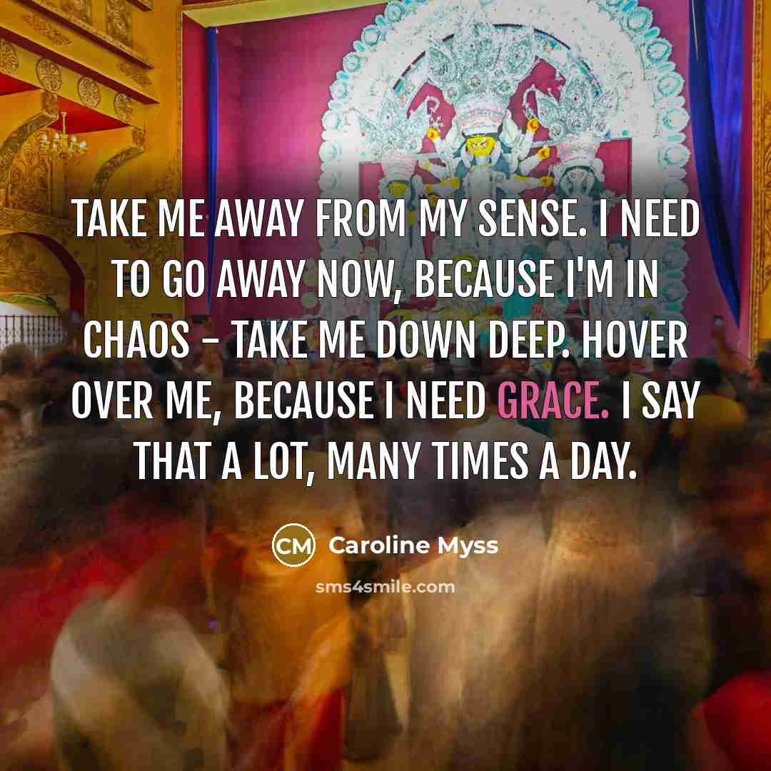 “Take me away from my sense. I need to go…” quote by Caroline Myss