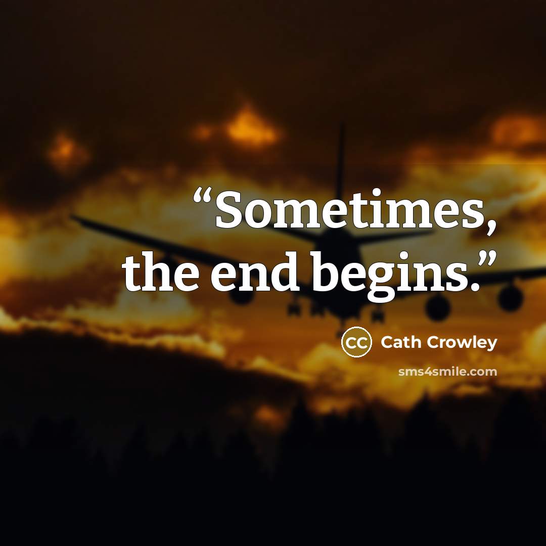 “Sometimes, the end begins.” quote by Cath Crowley