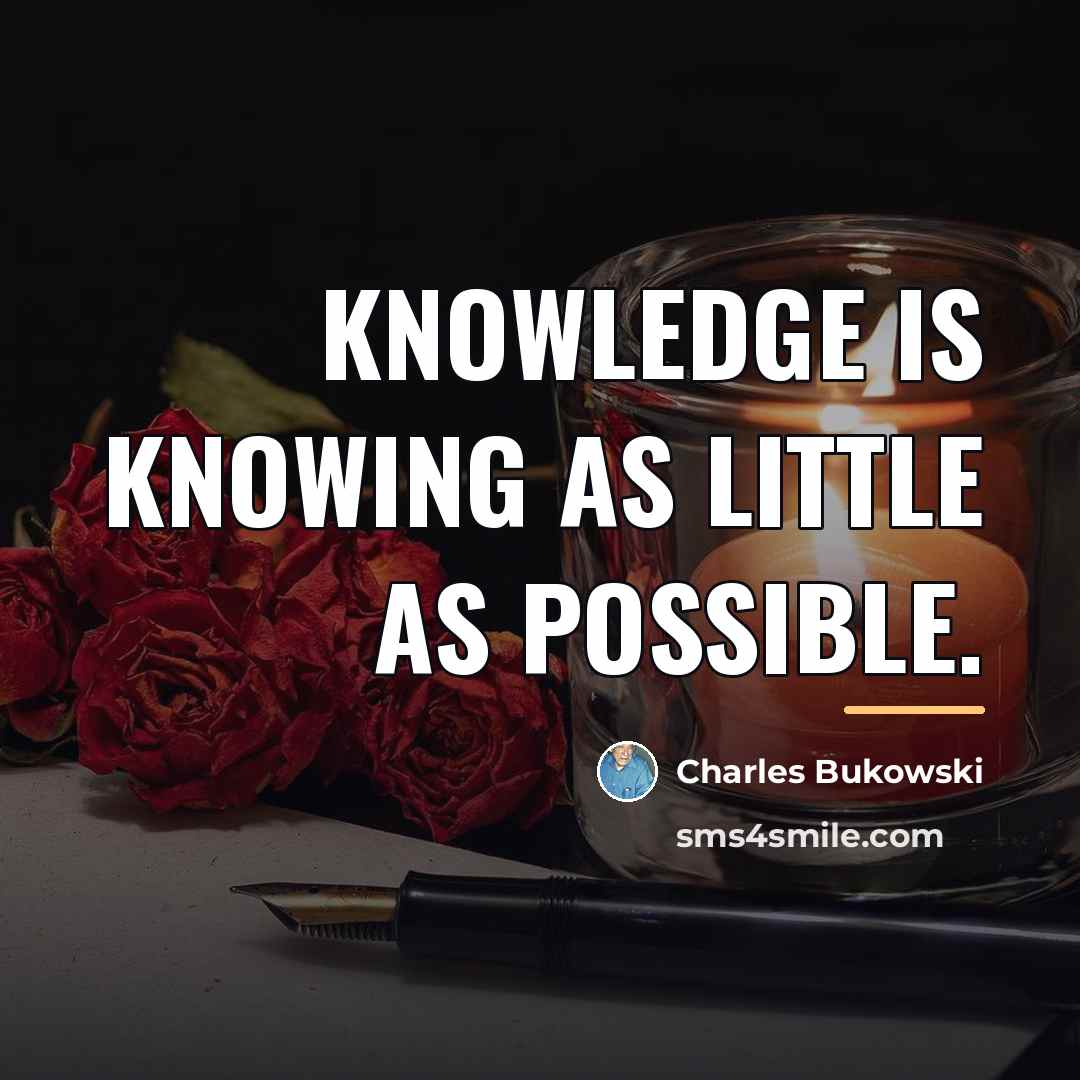 “Knowledge is knowing as little as possible.…” quote by Charles Bukowski