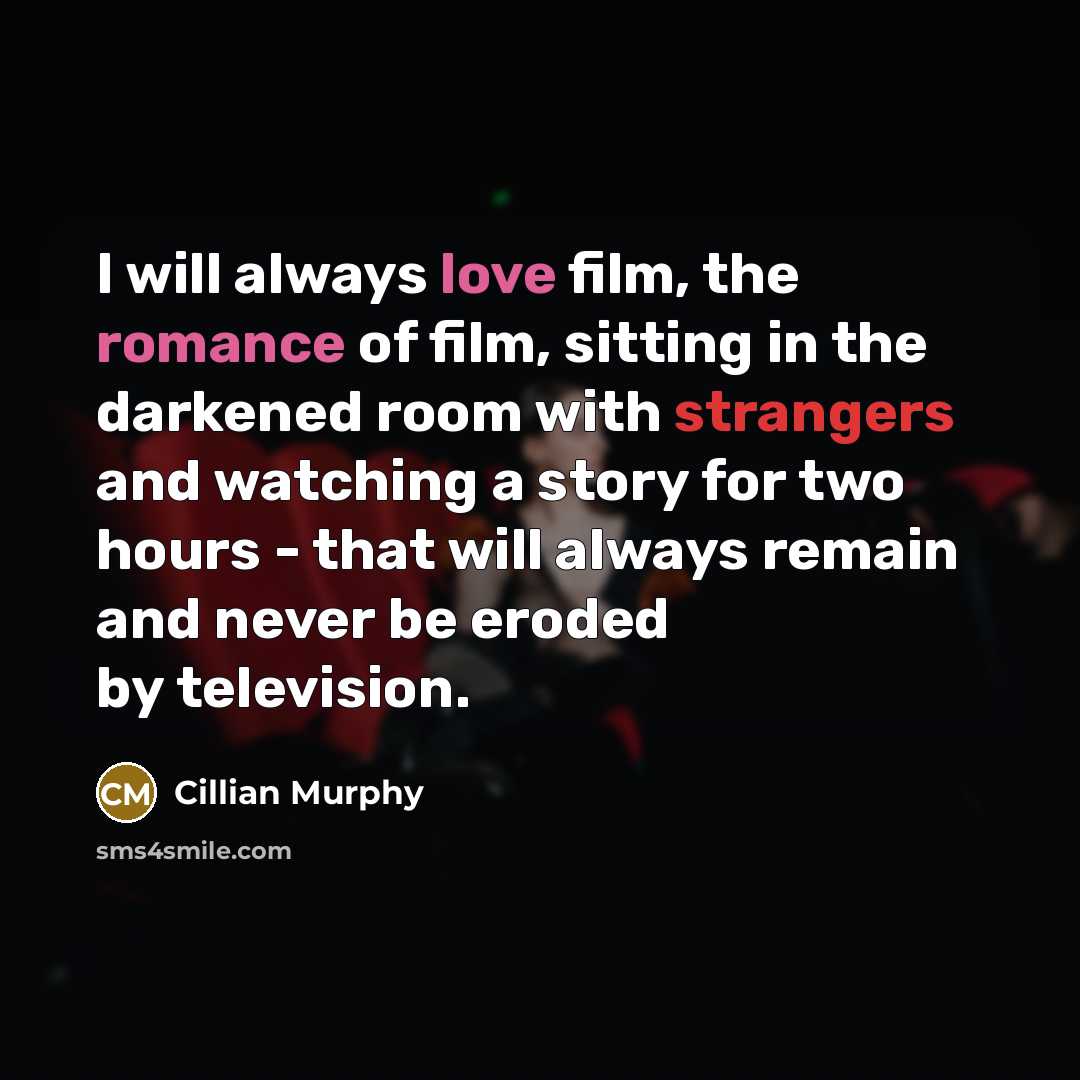 “I will always love film, the romance of film, sitting…” quote by Cillian Murphy