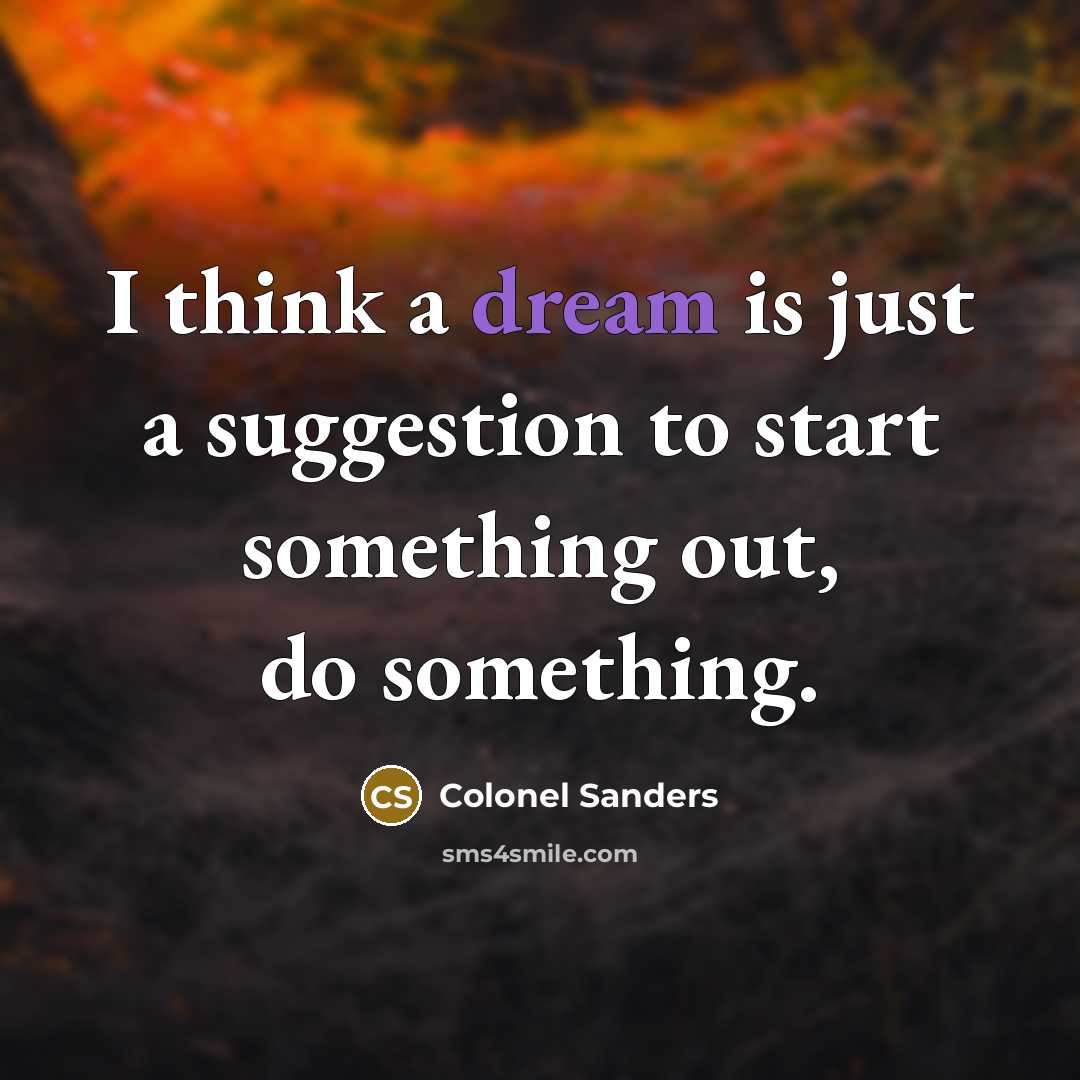 “I think a dream is just a suggestion to start…” quote by Colonel Sanders