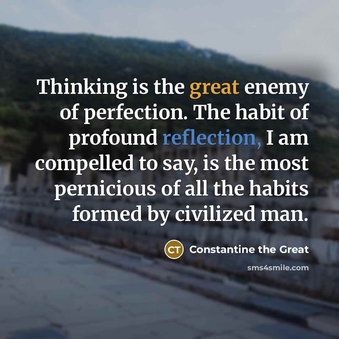 “Thinking is the great enemy of perfection. The habit of…” quote by Constantine the Great