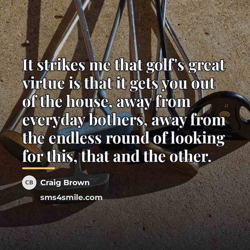 “It strikes me that golf's great virtue is that it…” quote by Craig Brown
