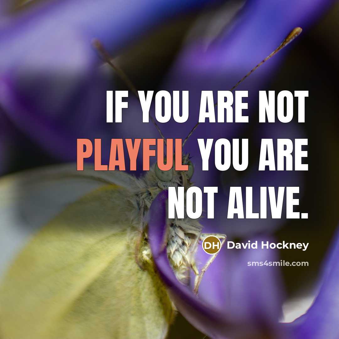 “If you are not playful you are not alive.…” quote by David Hockney