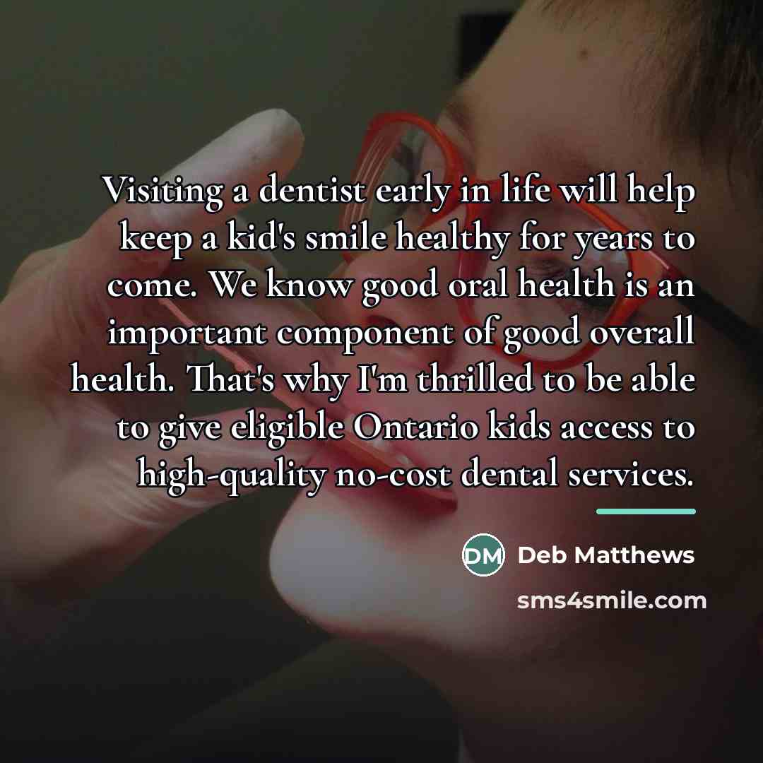 “Visiting a dentist early in life will help keep a…” quote by Deb Matthews