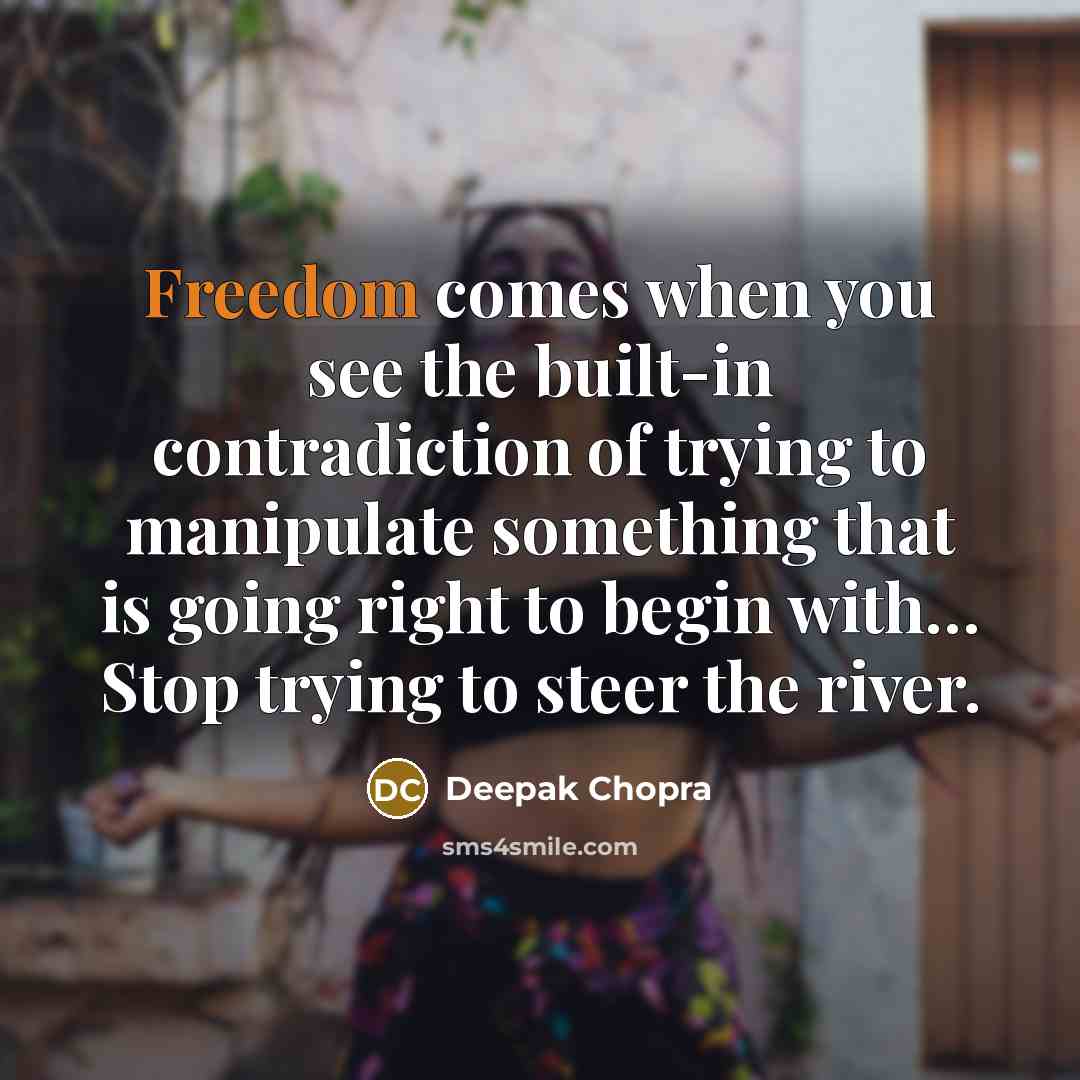 “Freedom comes when you see the built-in contradiction of trying…” quote by Deepak Chopra
