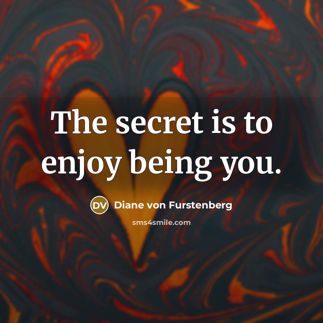 “The secret is to enjoy being you.…” quote by Diane von Furstenberg
