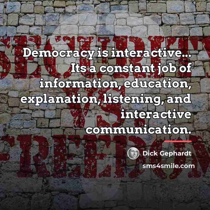 “Democracy is interactive... Its a constant job of information, education,…” quote by Dick Gephardt